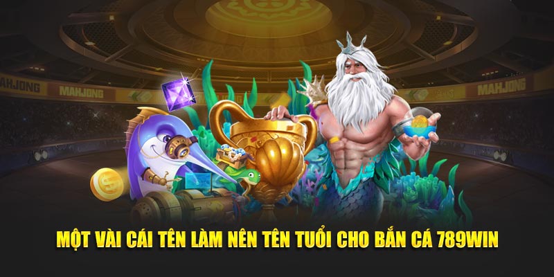 Một vài cái tên làm nên tên tuổi cho bắn cá 789WIN Một vài cái tên làm nên tên tuổi cho bắn cá 789WIN