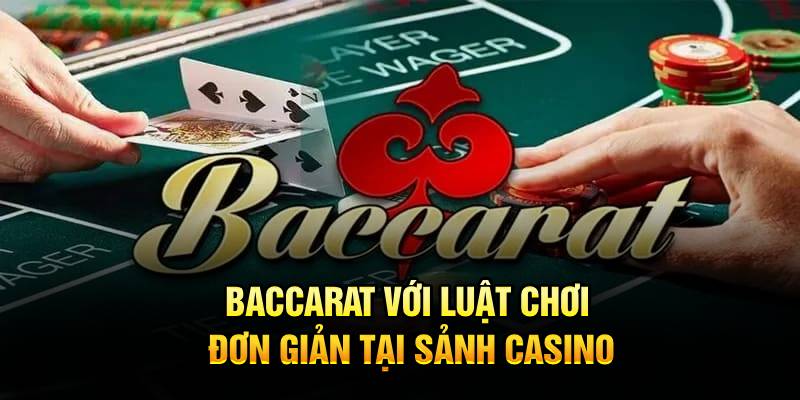 Baccarat với luật chơi đơn giản tại sảnh casino Baccarat với luật chơi đơn giản tại sảnh casino