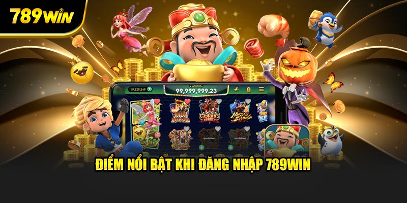 Điểm nổi trội khi đăng nhập 789WIN Điểm nổi trội khi đăng nhập 789WIN