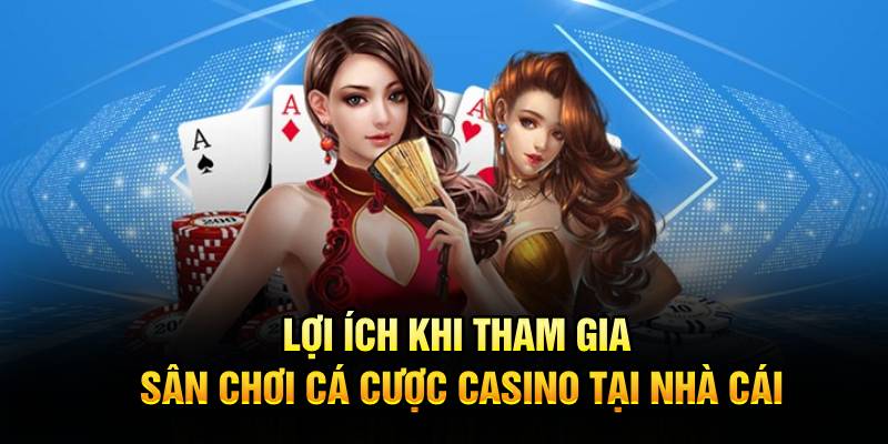 Lợi ích khi tham gia sân chơi cá cược casino tại nhà cái Lợi ích khi tham gia sân chơi cá cược casino tại nhà cái