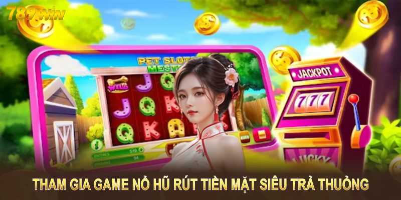 Tham gia game nổ hũ rút tiền mặt siêu trả thưởng tại 789WIN Tham gia game nổ hũ rút tiền mặt siêu trả thưởng tại 789WIN
