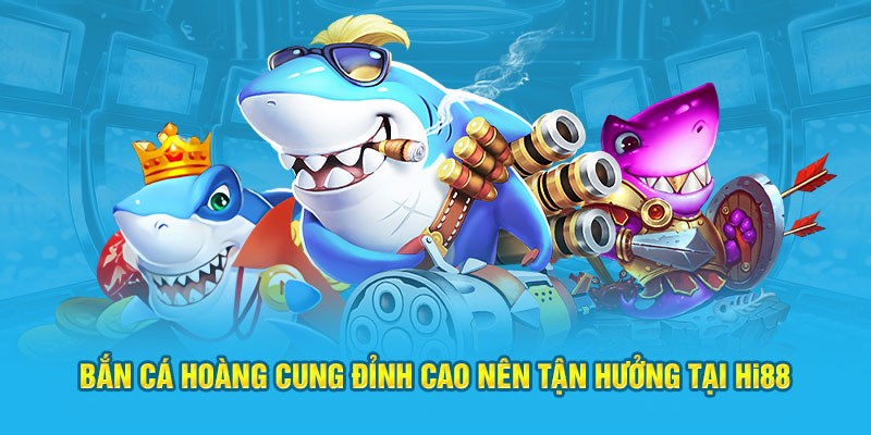 Bắn Cá Hoàng Cung đỉnh cao nên tận hưởng Bắn Cá Hoàng Cung đỉnh cao nên tận hưởng