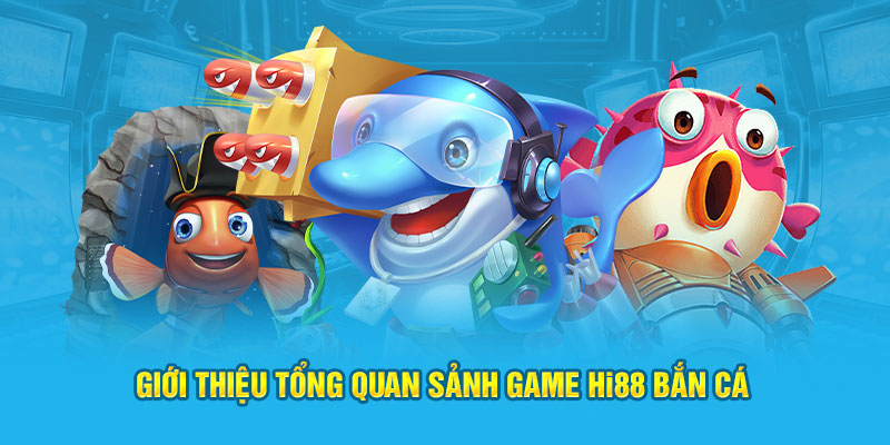 Giới thiệu tổng quan sảnh game Hi88 Bắn Cá Giới thiệu tổng quan sảnh game Hi88 Bắn Cá